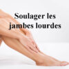 Comment soulager les jambes lourdes