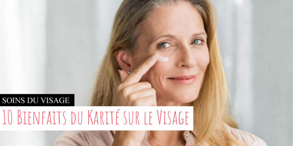10 bienfaits du beurre de karité pour le visage